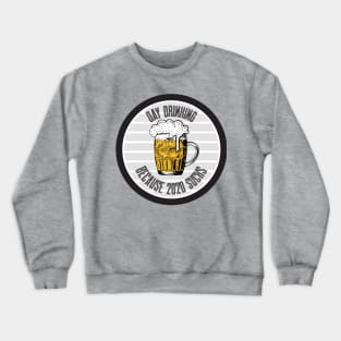 Day Drinking Because 2020 Sucks Crewneck Sweatshirt